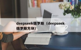 deepseek俄罗斯（deepseek俄罗斯方块）