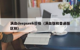 满血deepseek价格（满血版和普通版区别）