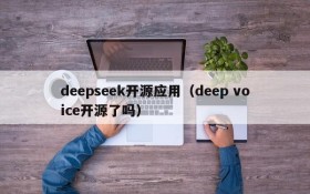 deepseek开源应用（deep voice开源了吗）