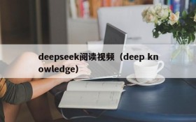 deepseek阅读视频（deep knowledge）