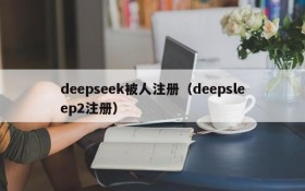 deepseek被人注册（deepsleep2注册）