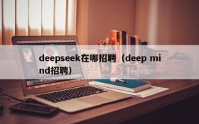 deepseek在哪招聘（deep mind招聘）