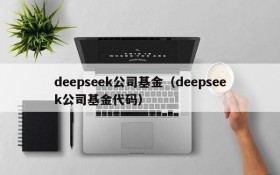 deepseek公司基金（deepseek公司基金代码）