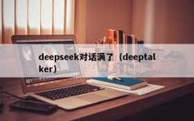 deepseek对话满了（deeptalker）