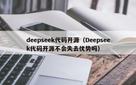 deepseek代码开源（Deepseek代码开源不会失去优势吗）
