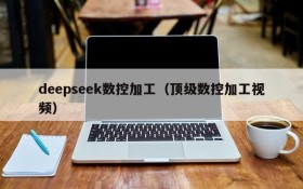 deepseek数控加工（顶级数控加工视频）
