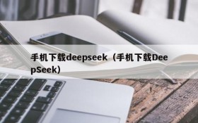 手机下载deepseek（手机下载DeepSeek）