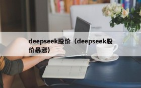 deepseek股价（deepseek股价暴涨）