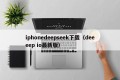iphonedeepseek下载（deeeep io最新版）