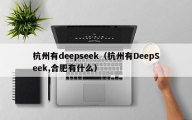 杭州有deepseek（杭州有DeepSeek,合肥有什么）