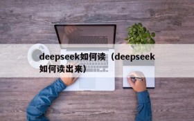 deepseek如何读（deepseek如何读出来）