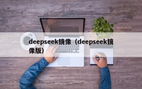 deepseek镜像（deepseek镜像版）