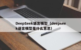 DeepSeek语言模型（deepseek语言模型是什么意思）