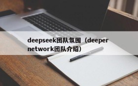 deepseek团队氛围（deeper network团队介绍）
