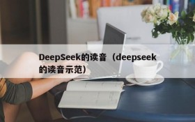 DeepSeek的读音（deepseek的读音示范）