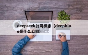 deepseek公司标志（deepblue是什么公司）