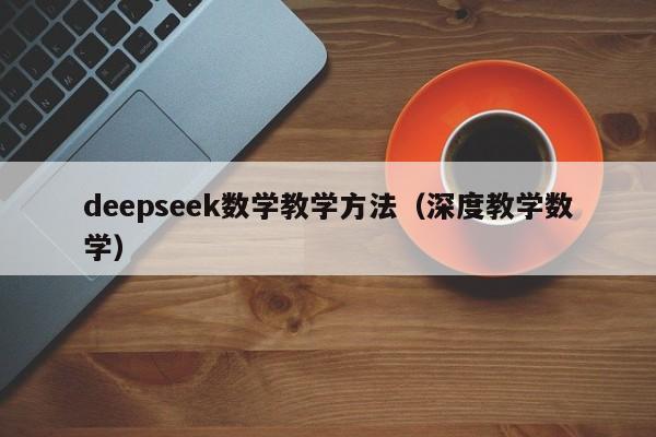 deepseek数学教学方法(深度教学数学)