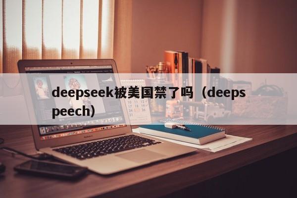 deepseek被美国禁了吗（deepspeech）