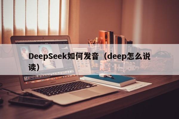 DeepSeek如何发音(deep怎么说读)