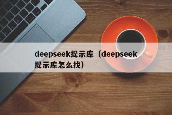 deepseek提示库（deepseek提示库怎么找）