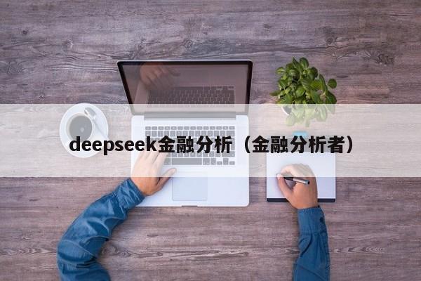 deepseek金融分析(金融分析者)