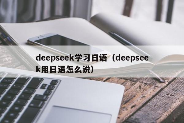 deepseek学习日语（deepseek用日语怎么说）