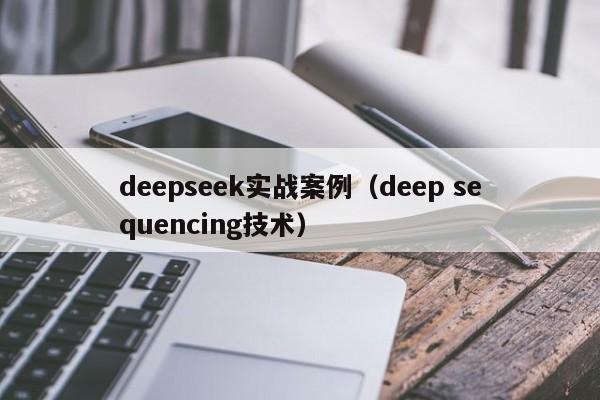 deepseek实战案例（deep sequencing技术）