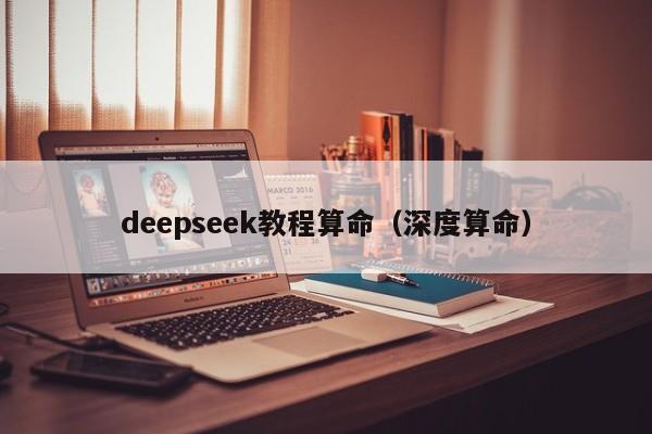 deepseek教程算命(深度算命)